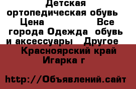 Детская ортопедическая обувь. › Цена ­ 1000-1500 - Все города Одежда, обувь и аксессуары » Другое   . Красноярский край,Игарка г.